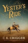 Yester's Ride - CRIGGER,  C. K. - 9781432849702