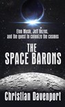 The Space Barons: Elon Musk, Jeff Bezos, and the Quest to Colonize the Cosmos - Christian Davenport - 9781432853785