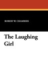 The Laughing Girl - Robert W Chambers - 9781434406576