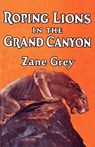 Roping Lions in the Grand Canyon - Zane Grey - 9781434434425