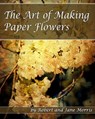 The Art Of Making Paper Flowers - Jane Morris - 9781440438776