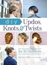 DIY Updos, Knots, & Twists - Melissa Cook - 9781440588754