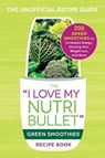 The I Love My NutriBullet Green Smoothies Recipe Book - Adams Media - 9781440598425