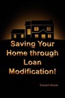 Saving Your Home Through Loan Modification! - Edward Woods - 9781441529930