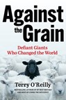 Against the Grain: Defiant Giants Who Changed the World - Terry O'Reilly - 9781443471435