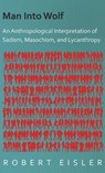 Man Into Wolf - An Anthropological Interpretation Of Sadism, Masochism, And Lycanthropy - Robert Eisler - 9781443724999