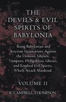 The Devils And Evil Spirits Of Babylonia, Being Babylonian And Assyrian Incantations Against The Demons, Ghouls, Vampires, Hobgoblins, Ghosts, And Kindred Evil Spirits, Which Attack Mankind. Volume II - R. Campbell Thompson - 9781443791441
