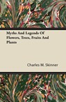 Myths and Legends of Flowers, Trees, Fruits and Plants - Charles M. Skinner - 9781444636833
