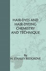 Hair-Dyes And Hair-Dyeing Chemistry And Technique - H. Stanley Redgrove - 9781444655377