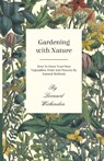 Gardening With Nature - How To Grow Your Own Vegetables, Fruit And Flowers By Natural Methods - Leonard Wickenden - 9781445518169