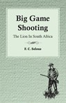 Big Game Shooting - The Lion in South Africa - F. C. Selous - 9781445524818