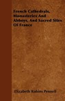 French Cathedrals, Monasteries And Abbeys, And Sacred Sites Of France - Elizabeth Robins Pennell - 9781445582481