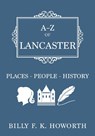 A-Z of Lancaster - Billy F.K. Howorth - 9781445663401