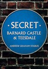 Secret Barnard Castle & Teesdale - Andrew Graham Stables - 9781445673264