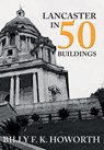 Lancaster in 50 Buildings - Billy F.K. Howorth - 9781445676623