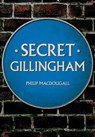 Secret Gillingham - Philip MacDougall - 9781445689258