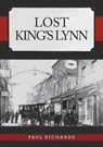Lost King's Lynn - Paul Richards - 9781445693705