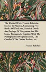 The Works of Mr. Francis Rabelais, Doctor in Physick, Containing Five Books of the Lives, Heroick Deeds and Sayings of Gargantua and His Sonne Pantagr - Francois Rabelais - 9781446099049