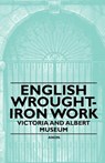 English Wrought-Iron Work - Victoria and Albert Museum - Anon - 9781446522257