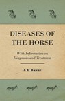 Diseases of the Horse - With Information on Diagnosis and Treatment - A H Baker - 9781446535608