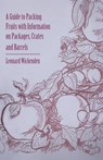 A Guide to Packing Fruits with Information on Packages, Crates and Barrels - Leonard Wickenden - 9781446537404