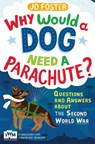 Why Would A Dog Need A Parachute? Questions and answers about the Second World War - Jo Foster - 9781447226185