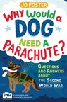 Why Would A Dog Need A Parachute? Questions and answers about the Second World War - Jo Foster - 9781447248002