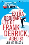 The Extra Ordinary Life of Frank Derrick, Age 81 - J.B. Morrison - 9781447252757