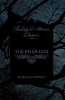 The River God (Fantasy and Horror Classics) - Roland Pertwee - 9781447404439