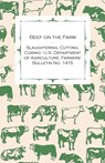 Beef on the Farm - Slaughtering, Cutting, Curing - U.S. Department of Agriculture, Farmers' Bulletin No. 1415 - Anon - 9781447446552