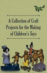 A Collection of Craft Projects For the Making of Children's Toys - Anon - 9781447459224
