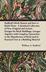 Radford's Brick Houses and how to Build Them - A Standard Collection of New, Original and Artistic Designs for Brick Buildings, Garages Together with Complete Instruction in the Manufacture of Brick and its Practical Uses as a Building Material - William A. Radford - 9781447464389