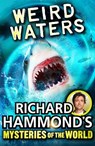 Richard Hammond's Mysteries of the World: Weird Waters - Richard Hammond - 9781448120888