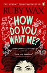 How Do You Want Me? - Ruby Wax - 9781448176489