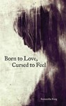 Born to Love, Cursed to Feel - Samantha King Holmes - 9781449480950