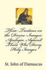 Three Treatises on the Divine Images: Apologia Against Those Who Decry Holy Images - John Of Damascus - 9781450550833