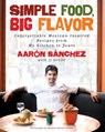 Simple Food, Big Flavor - Aaron Sanchez ; Michael Harlan Turkell - 9781451611540