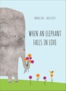 When an Elephant Falls in Love - Davide Cali ; Alice Lotti - 9781452148083