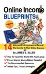 Online Income Blueprints Vol. 1: 14 Internet Entrepreneurs Reveal The Secrets To Their Online Success - James B. Allen - 9781453628591