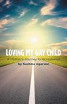 Loving My Gay Child - Sushma Agarwal - 9781460253700