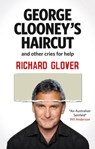 George Clooney's Haircut and Other Cries for Help - Richard Glover - 9781460700303