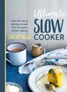 Ultimate Slow Cooker: 100 New and Delicious Recipes from the Queen of Slow Cooking - Sally Wise - 9781460707982