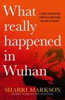 What Really Happened In Wuhan: A Virus Like No Other, Countless Infections, Millions of Deaths - Sharri Markson - 9781460714027
