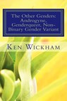 The Other Genders: Androgyne, Genderqueer, Non-Binary Gender Variant: Intergender, Mixed Gender, Ambigender, Agender, Neutrois, Nullgende - Ken N. Wickham - 9781461136620