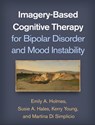Imagery-Based Cognitive Therapy for Bipolar Disorder and Mood Instability - Emily A. (Karolinska Institutet Holmes ; Susie A. (University of Oxford Hales ; Kerry Young ; Martina (Imperial College London; West London Mental Health Trust Di Simplicio - 9781462539055
