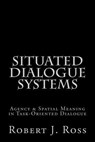 Situated Dialogue Systems - Robert J. Ross - 9781463580520
