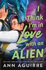 I Think I'm in Love with an Alien - Ann Aguirre - 9781464224089