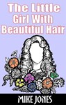 The Little Girl With Beautiful Hair - Mike Jones - 9781465794628