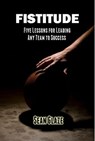 FISTITUDE - Five Lessons For Leading Any Team to Success - Sean Glaze - 9781466155404