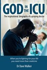 God in the ICU: Suddenly things happened that he never could have imagined - Dave a. Walker - 9781466440319